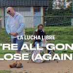 La Lucha Libre "We're all gonna lose"